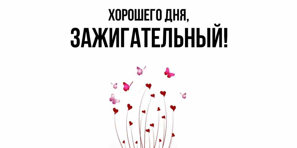 Открытка  для любимых и родных. зажигательный, Хорошего дня  