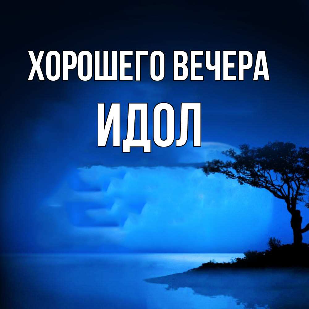 Открытка  для любимых и родных. идол, Хорошего вечера  
