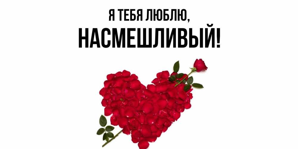 Открытка  для любимых и родных. насмешливый, Я тебя люблю  