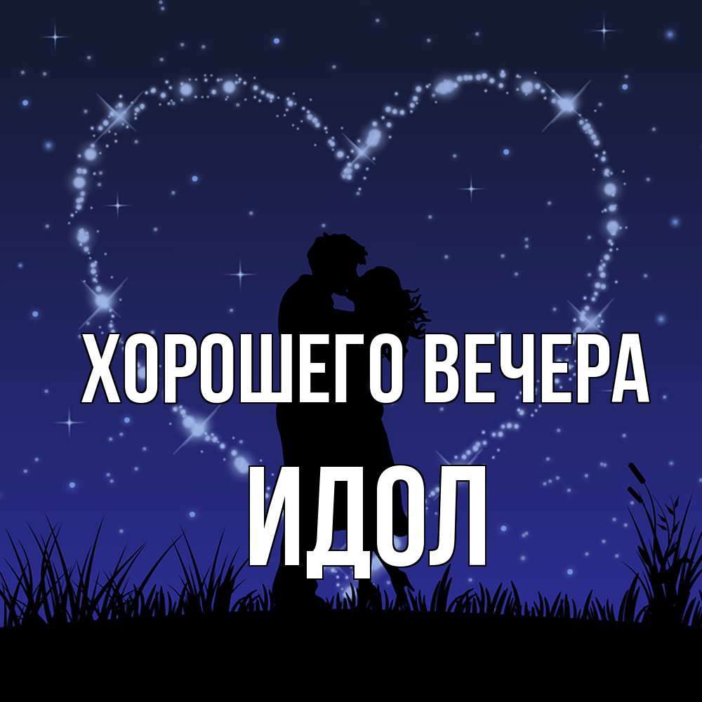 Открытка  для любимых и родных. идол, Хорошего вечера  