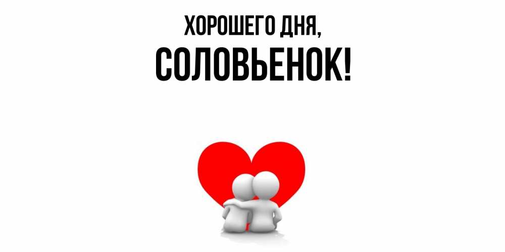 Открытка  для любимых и родных. соловьенок, Хорошего дня  