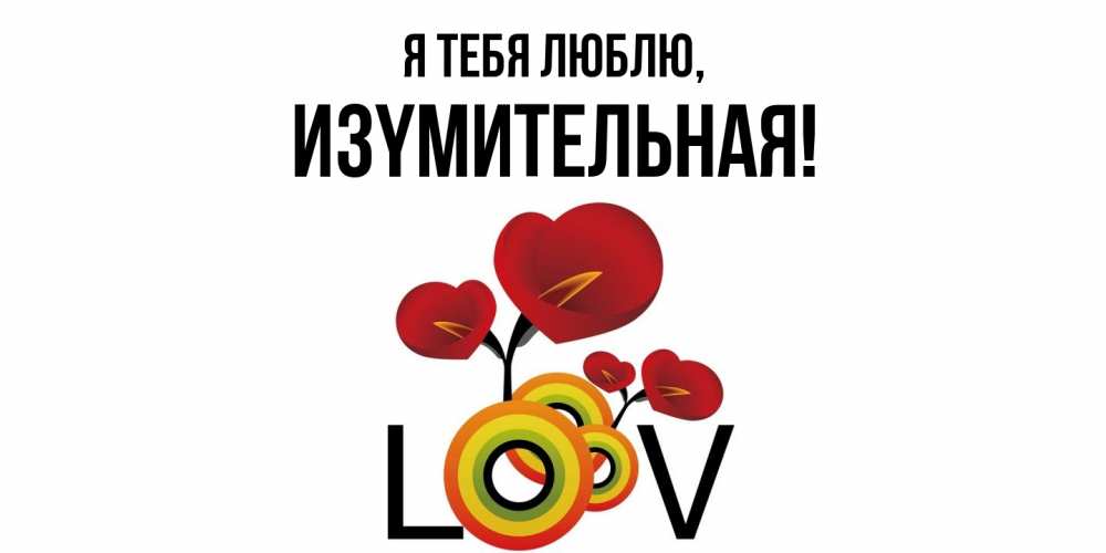Открытка  для любимых и родных. изyмительная, Я тебя люблю  