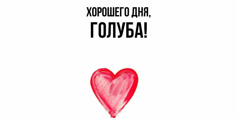 Открытка  для любимых и родных. голуба, Хорошего дня  