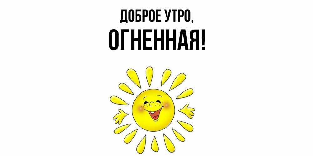 Открытка  для любимых и родных. огненная, Доброе утро  