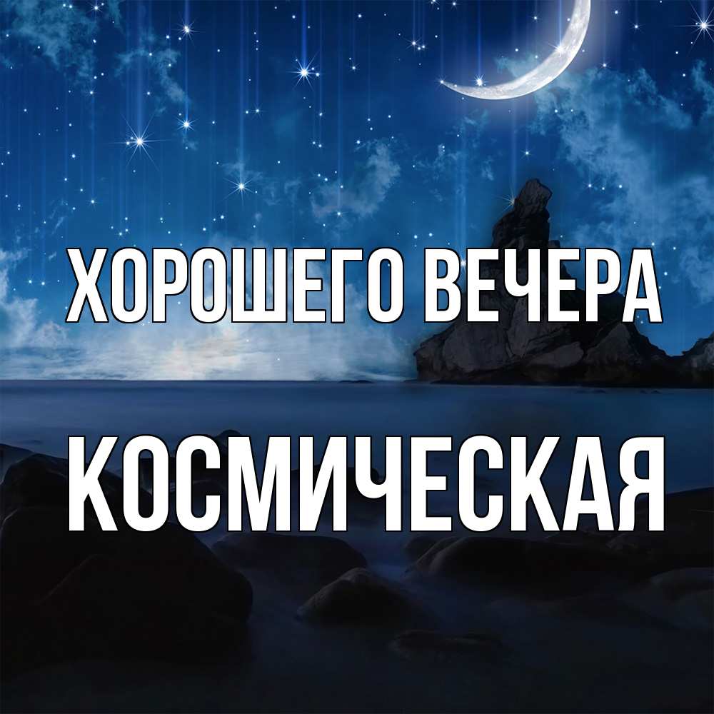 Открытка  для любимых и родных. космическая, Хорошего вечера  
