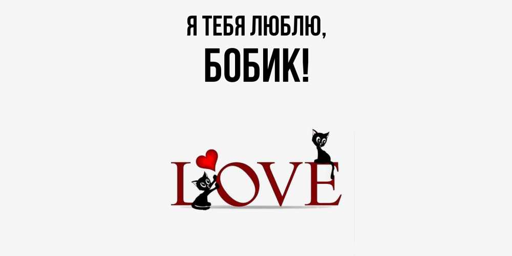 Открытка  для любимых и родных. бобик, Я тебя люблю  