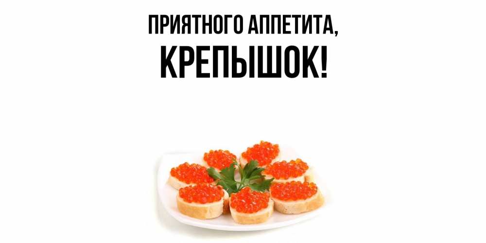 Открытка  для любимых и родных. крепышок, Приятного аппетита  