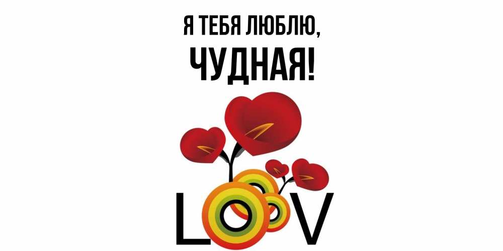 Открытка  для любимых и родных. чудная, Я тебя люблю  