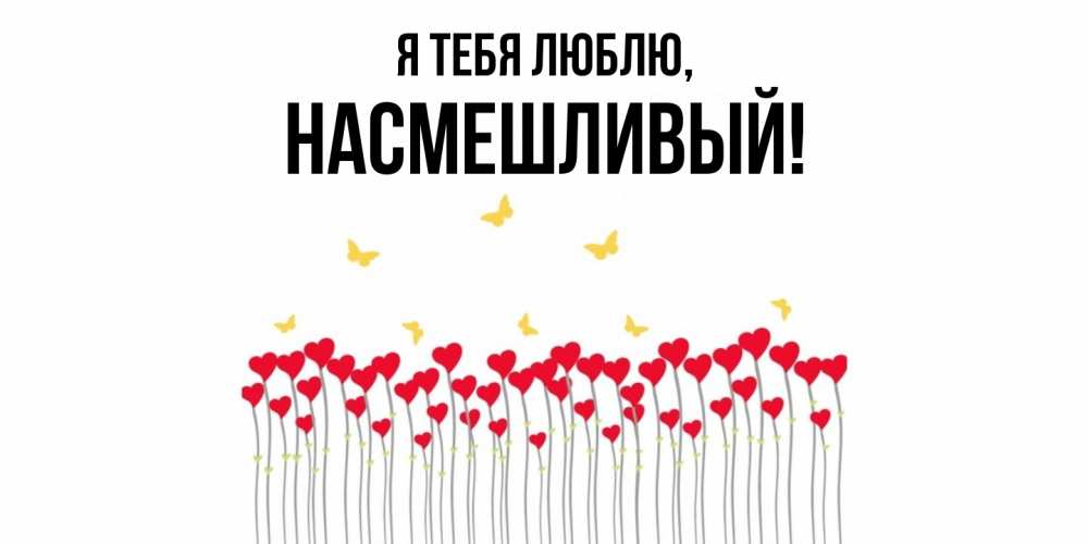 Открытка  для любимых и родных. насмешливый, Я тебя люблю  