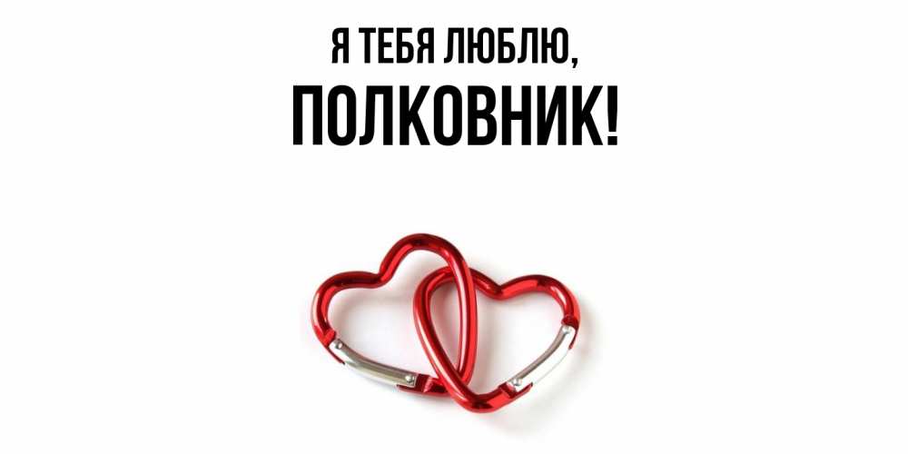 Открытка  для любимых и родных. полковник, Я тебя люблю  