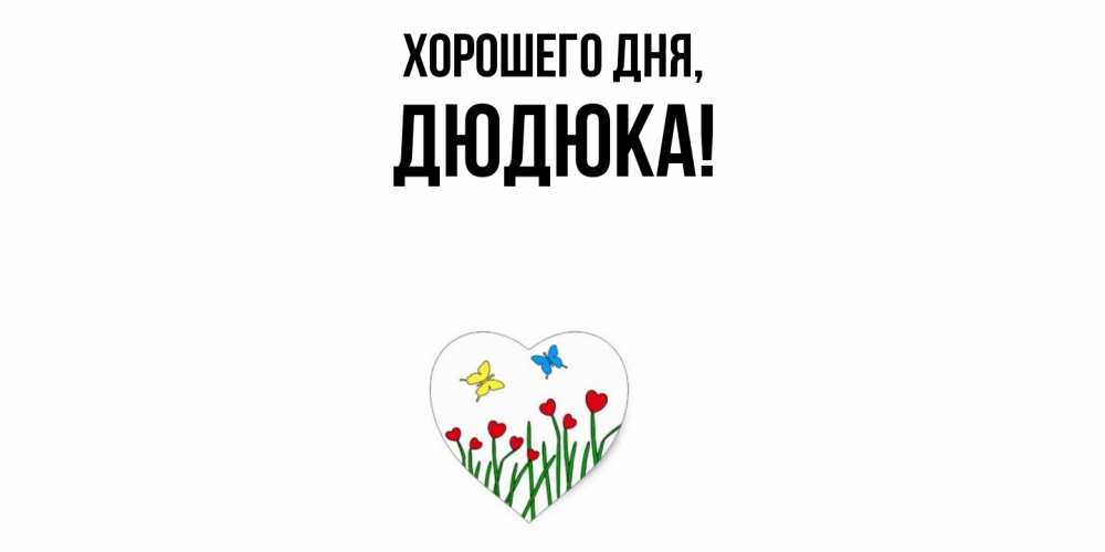 Открытка  для любимых и родных. дюдюка, Хорошего дня  