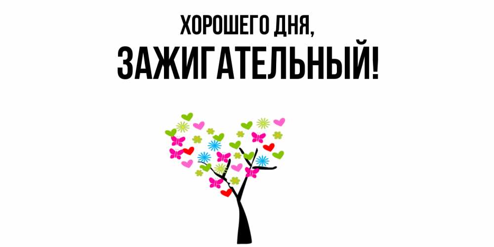 Открытка  для любимых и родных. зажигательный, Хорошего дня  