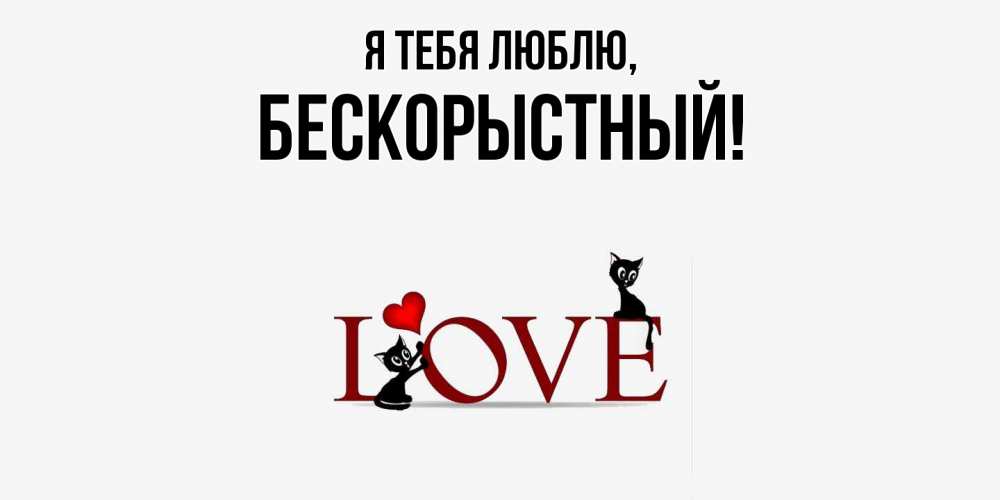 Открытка  для любимых и родных. бескорыстный, Я тебя люблю  