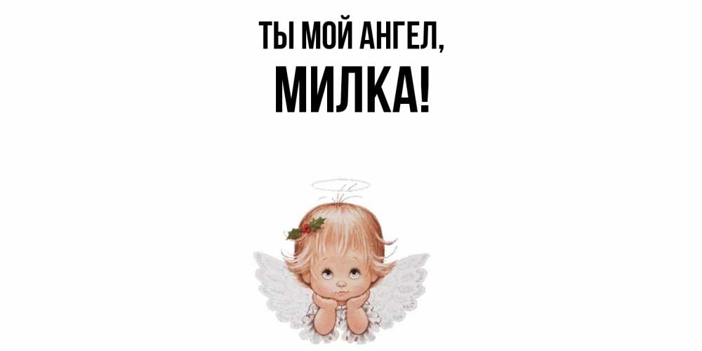 Открытка  для любимых и родных. милка, Ты мой ангел  