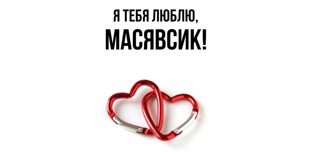 Открытка  для любимых и родных. масявсик, Я тебя люблю  