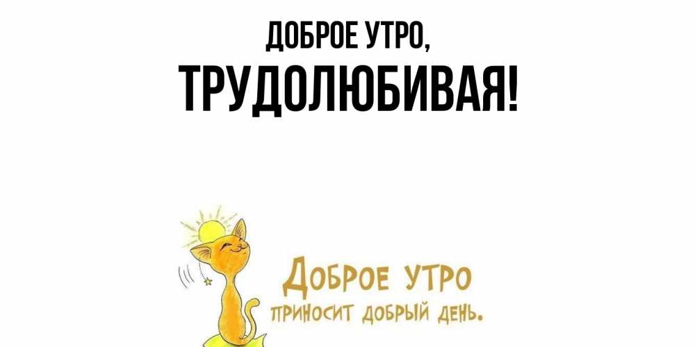 Открытка  для любимых и родных. тpудолюбивая, Доброе утро  