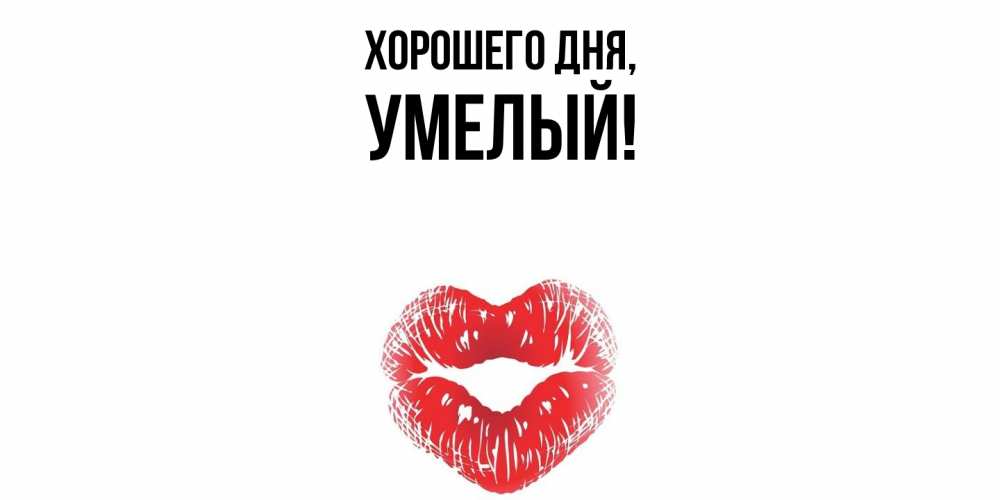 Открытка  для любимых и родных. умелый, Хорошего дня  