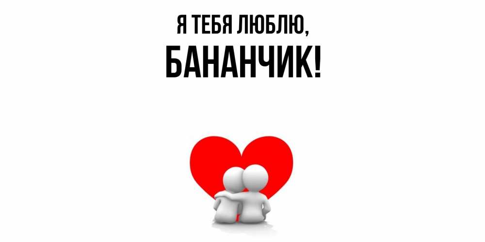 Открытка  для любимых и родных. бананчик, Я тебя люблю  