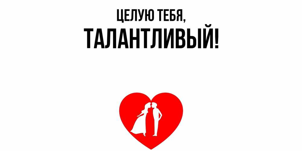 Открытка  для любимых и родных. талантливый, Целую тебя  