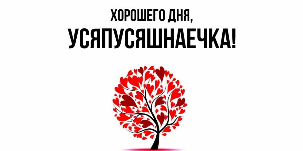 Открытка  для любимых и родных. усяпусяшнаечка, Хорошего дня  