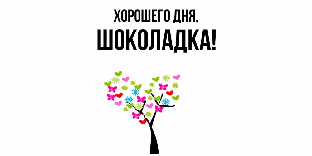 Открытка  для любимых и родных. шоколадка, Хорошего дня  