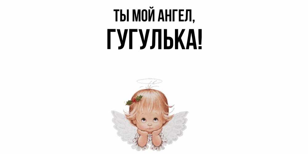 Открытка с именем, гугулька, Ты мой ангел