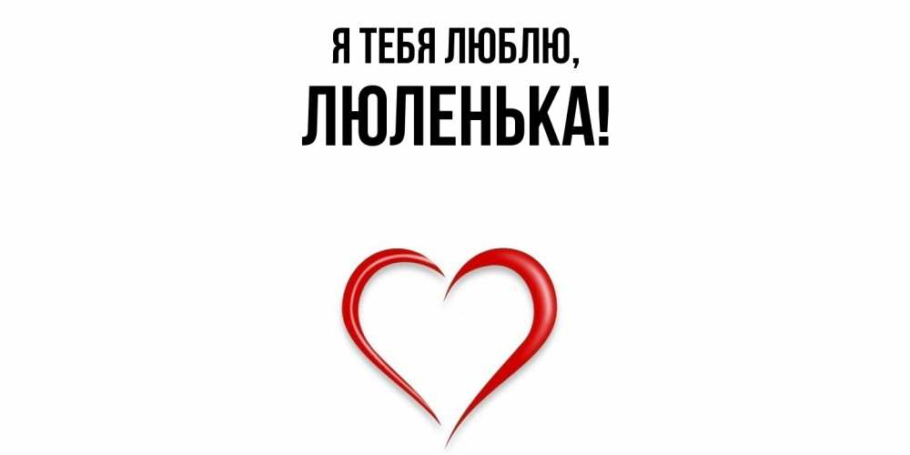 Открытка  для любимых и родных. люленька, Я тебя люблю  