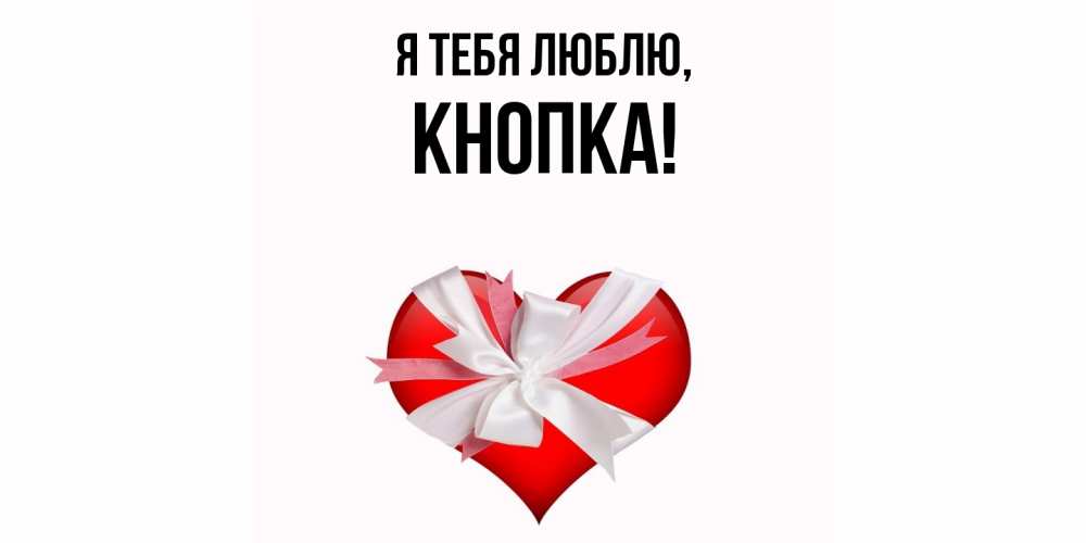 Открытка  для любимых и родных. кнопка, Я тебя люблю  
