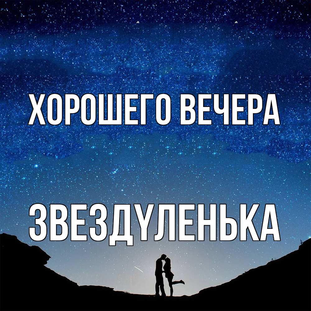 Открытка  для любимых и родных. звездyленька, Хорошего вечера  