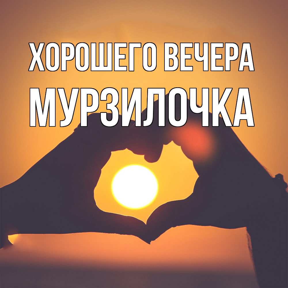 Открытка  для любимых и родных. мурзилочка, Хорошего вечера  