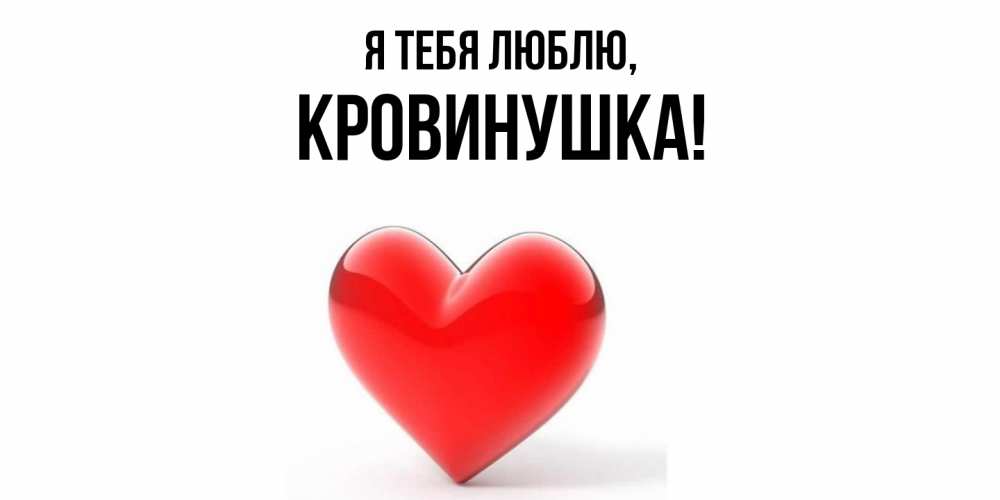 Открытка  для любимых и родных. кровинушка, Я тебя люблю  