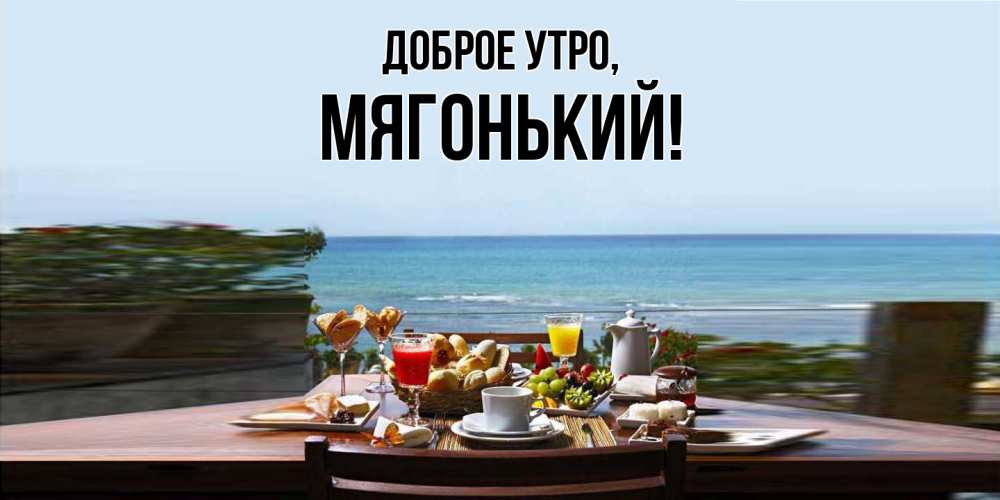 Открытка  для любимых и родных. мягонький, Доброе утро  