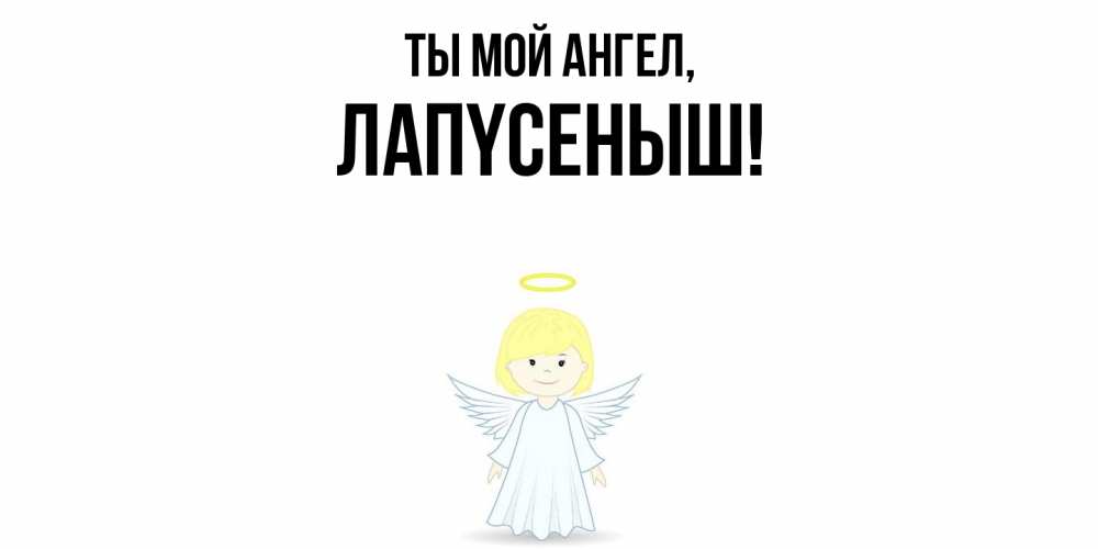 Открытка  для любимых и родных. лапyсеныш, Ты мой ангел  