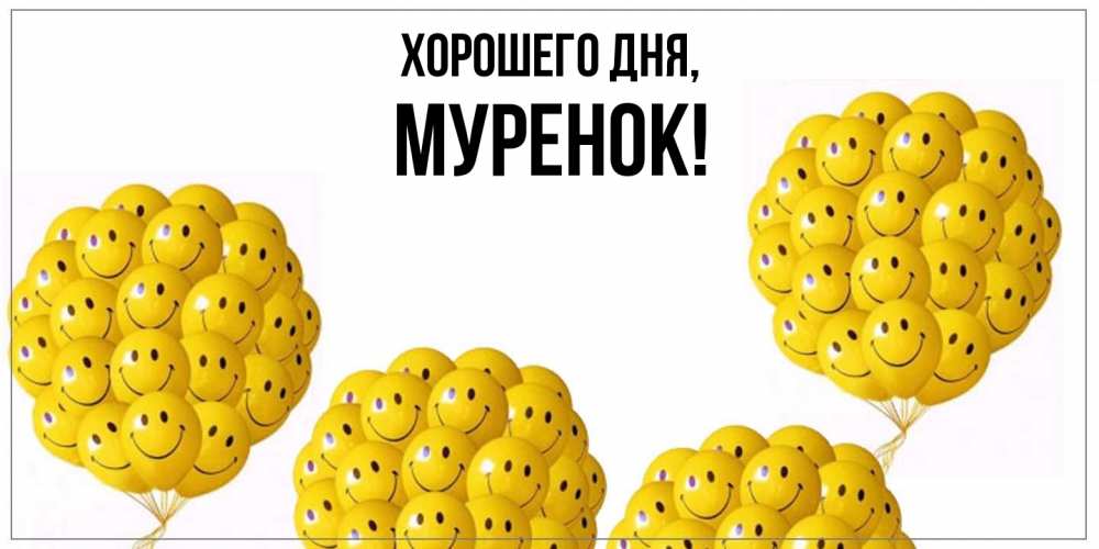 Открытка  для любимых и родных. муренок, Хорошего дня  