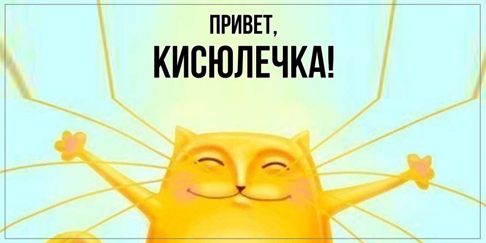 Открытка  для любимых и родных. кисюлечка, Привет  
