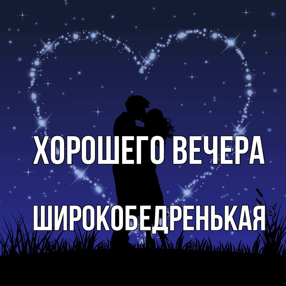 Открытка  для любимых и родных. широкобедренькая, Хорошего вечера  