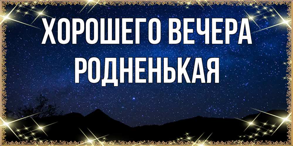Открытка  для любимых и родных. родненькая, Хорошего вечера  