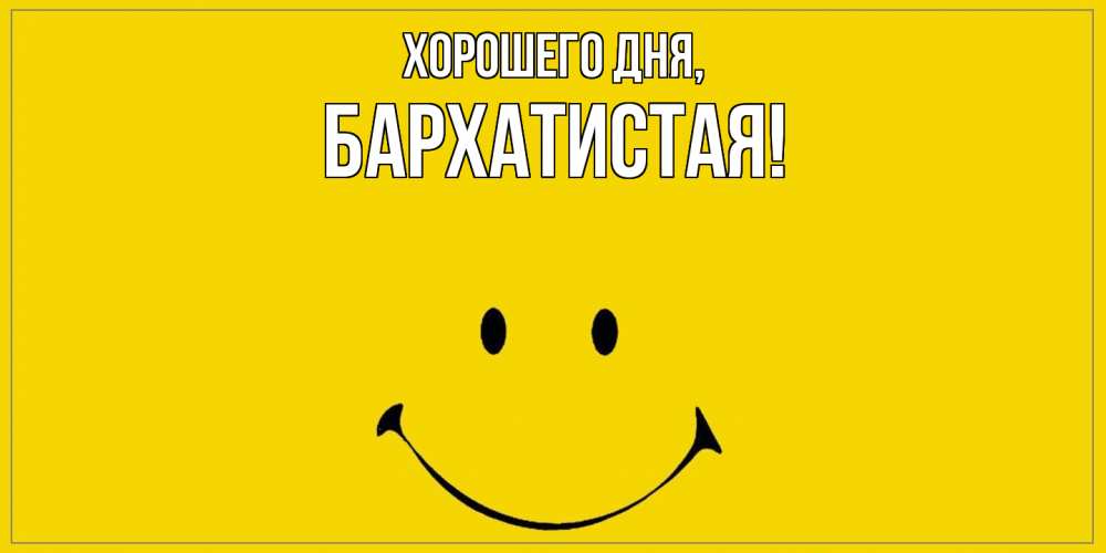 Открытка  для любимых и родных. баpхатистая, Хорошего дня  