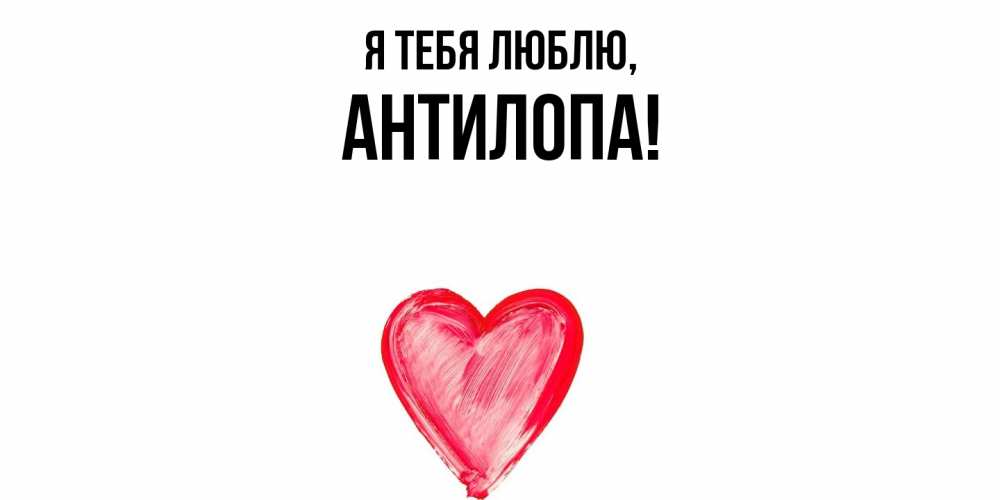 Открытка  для любимых и родных. антилопа, Я тебя люблю  