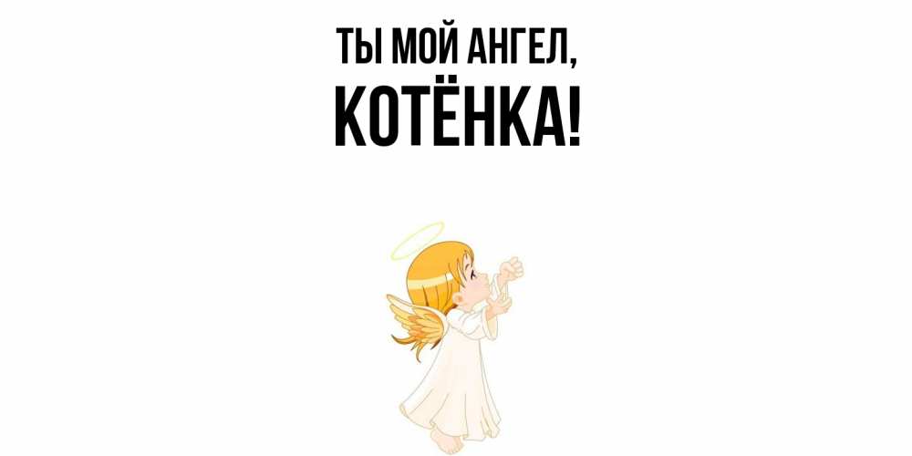 Открытка  для любимых и родных. котёнка, Ты мой ангел  