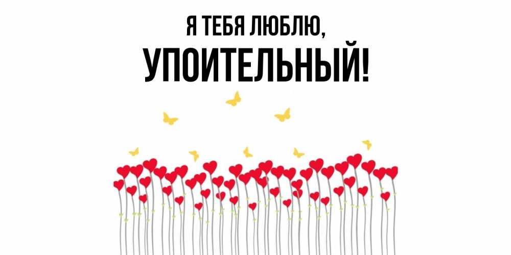 Открытка  для любимых и родных. упоительный, Я тебя люблю  