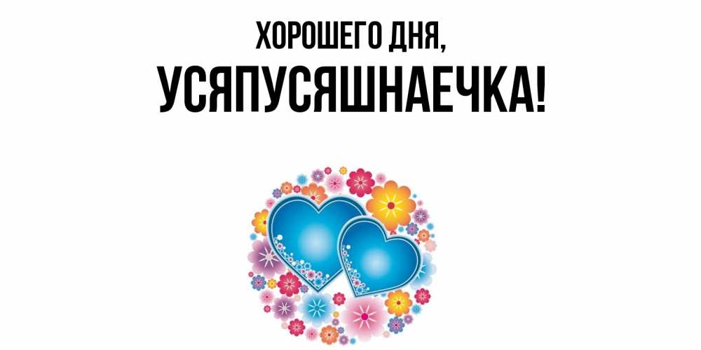 Открытка  для любимых и родных. усяпусяшнаечка, Хорошего дня  