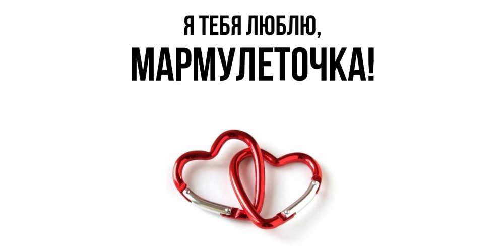Открытка  для любимых и родных. мармулеточка, Я тебя люблю  