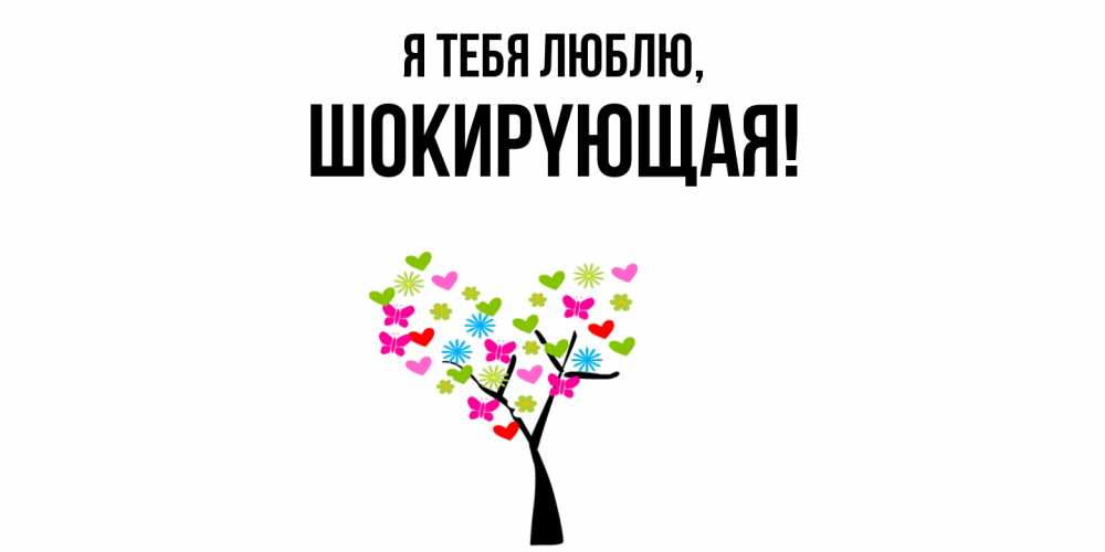 Открытка  для любимых и родных. шокиpyющая, Я тебя люблю  
