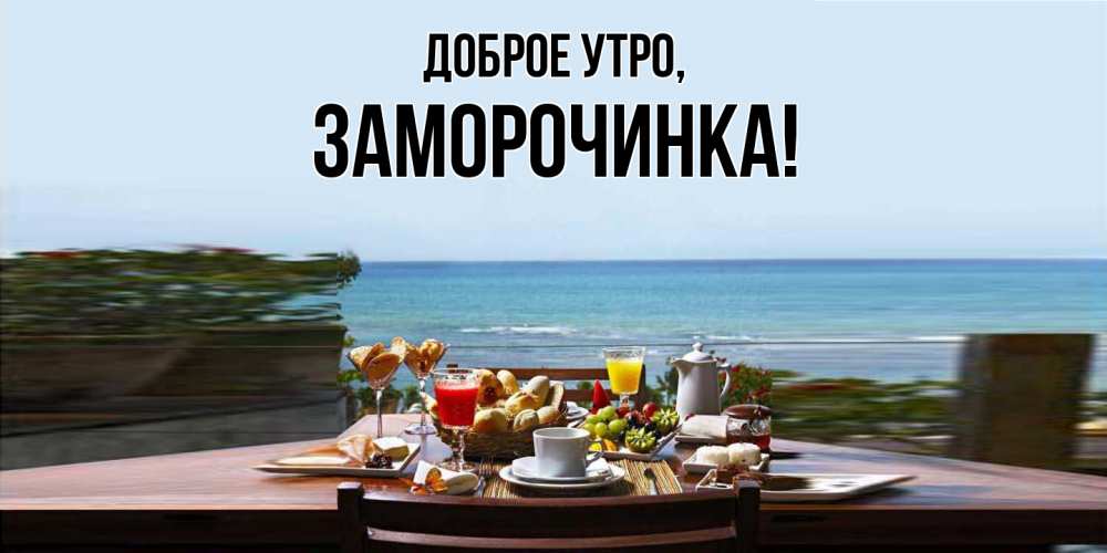 Открытка  для любимых и родных. заморочинка, Доброе утро  