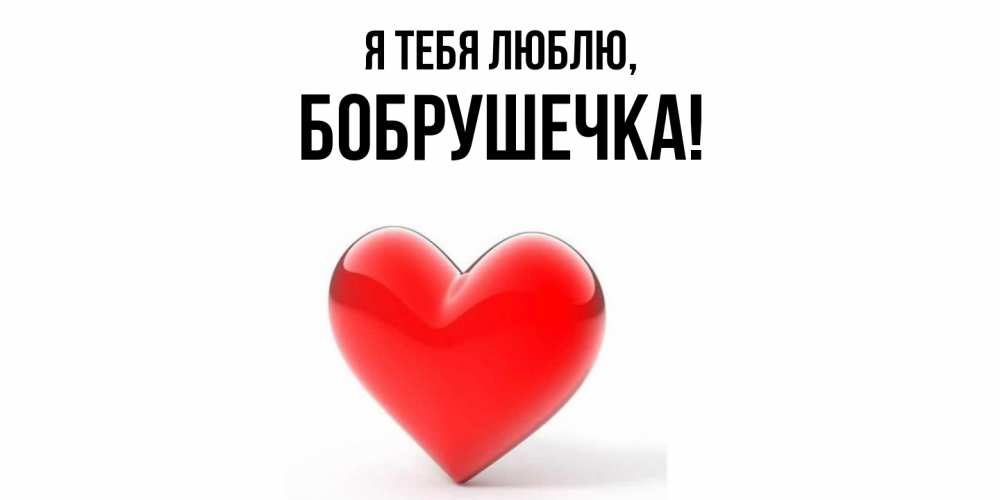 Открытка  для любимых и родных. бобрушечка, Я тебя люблю  
