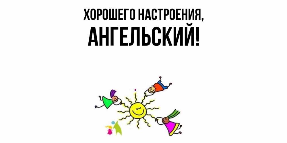 Открытка  для любимых и родных. ангельский, Хорошего настроения  