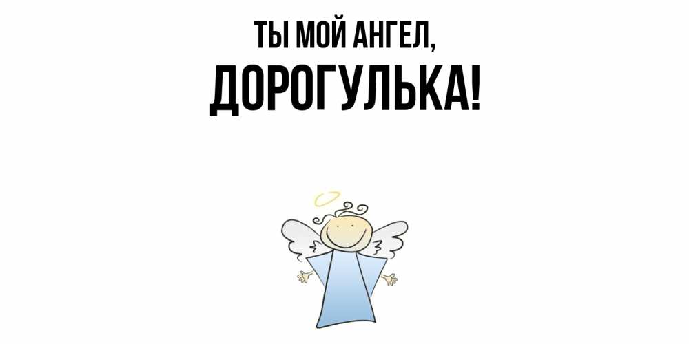 Открытка  для любимых и родных. дорогулька, Ты мой ангел  
