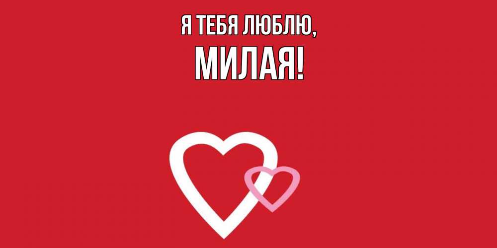 Открытка  для любимых и родных. милая, Я тебя люблю  