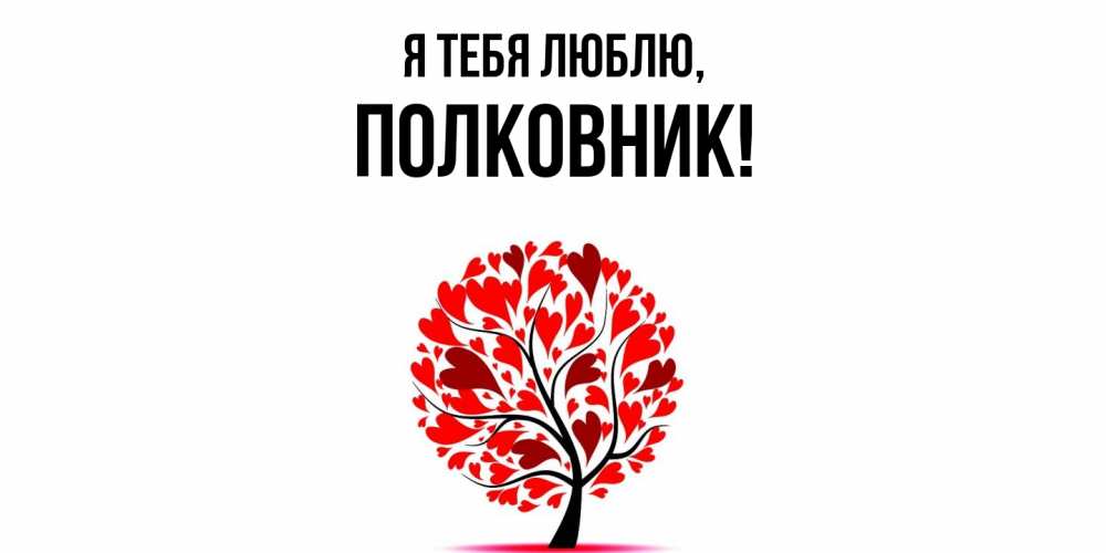 Открытка  для любимых и родных. полковник, Я тебя люблю  